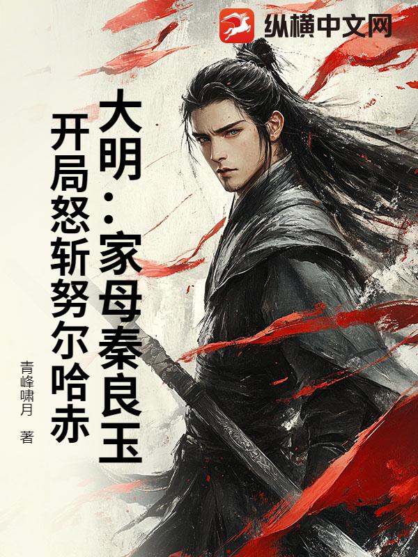 大明：家母秦良玉，开局怒斩努尔哈赤！